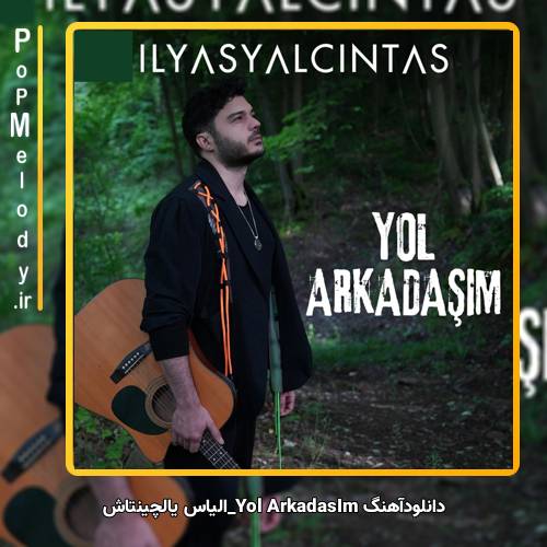 دانلود آهنگ الیاس یالچینتاش Yol Arkadaşım